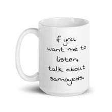 Load image into Gallery viewer, &quot;if you want me to listen...&quot; Samoyed Mug
