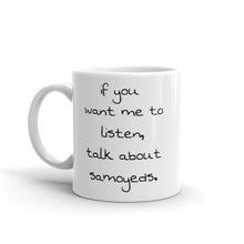 Load image into Gallery viewer, &quot;if you want me to listen...&quot; Samoyed Mug
